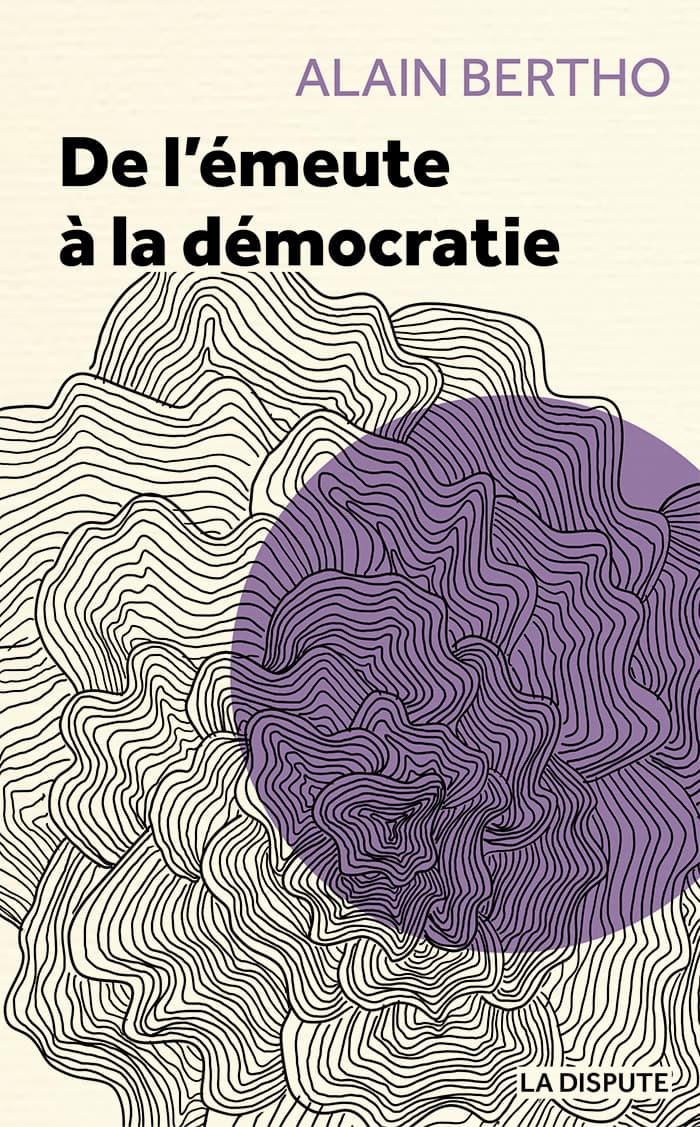 De l’émeute à la démocratie, Alain Bertho