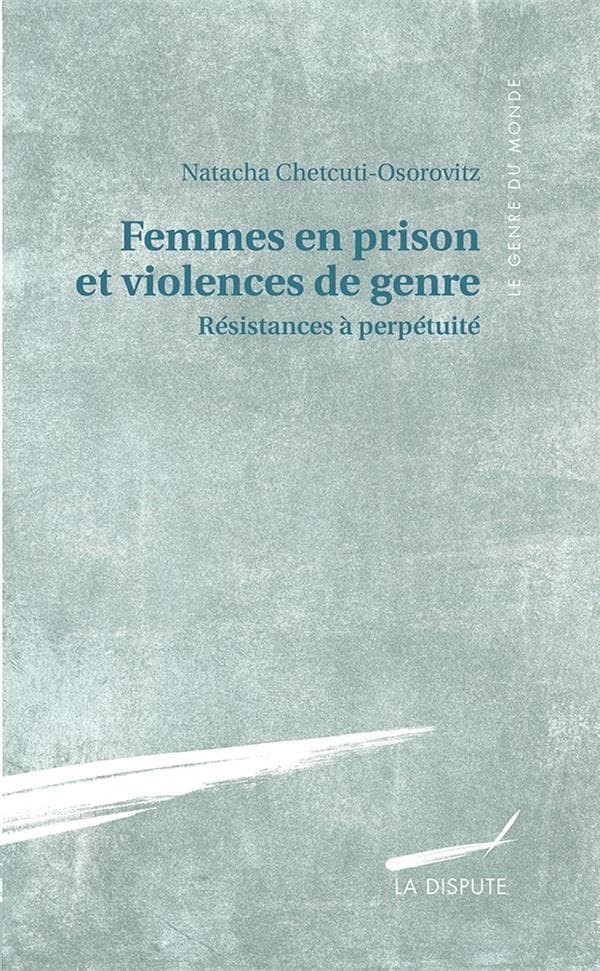 Femmes en prison et violences de genre. Résistances à perpétuité, Natacha Chetcuti Osorovitz
