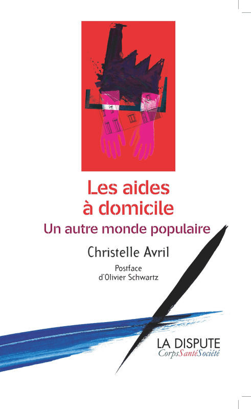Les aides à domicile. Un autre monde populaire, Christelle Avril