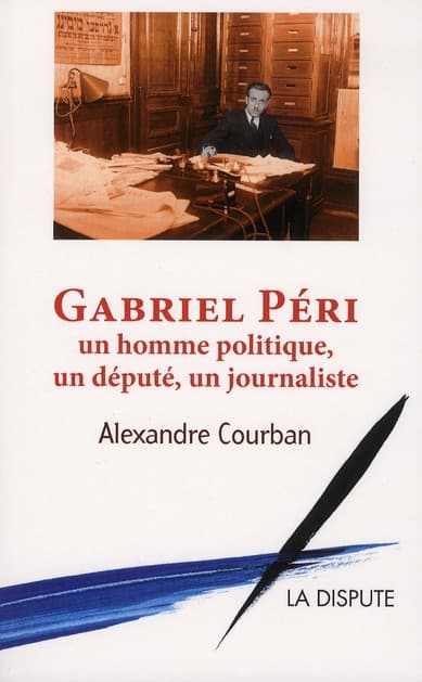 Gabriel Péri : un homme politique, un député, un journaliste, Alexandre Courban