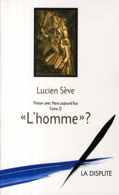 « L’Homme » ? Penser avec Marx aujourd’hui, t. II, Lucien Sève